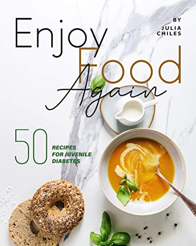 Enjoy Food Again: 50 Recipes for Juvenile Diabetes + 5 Extras!