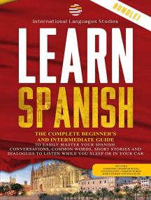 Learn Spanish The Complete Beginner's and Intermediate Guide. To Easily Master Your Spanish. Conversation, Common Words