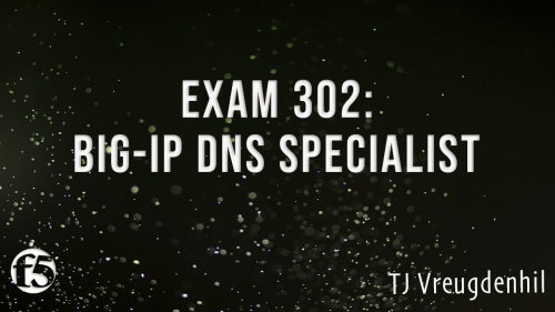 Exam 302 - BIG-IP DNS Specialist