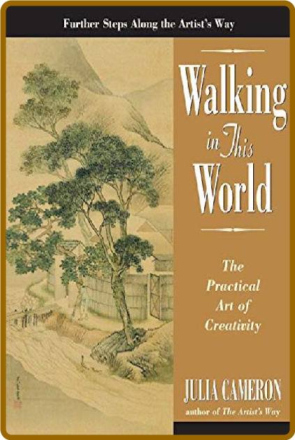 Walking in This World  The Practical Art of Creativity by Julia Cameron
