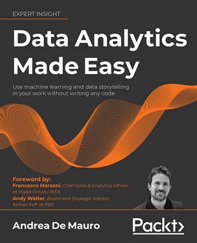 Data Analytics Made Easy Use machine learning and data storytelling in your work without writing any code