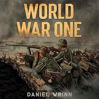 World War One: WWI History Told from the Trenches, Seas, Skies, and Desert of a War Torn World (Audiobook)