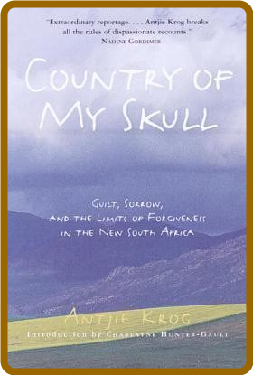 Antjie Krog - Country of My Skull- Guilt, Sorrow, and the Limits of Forgiveness in...