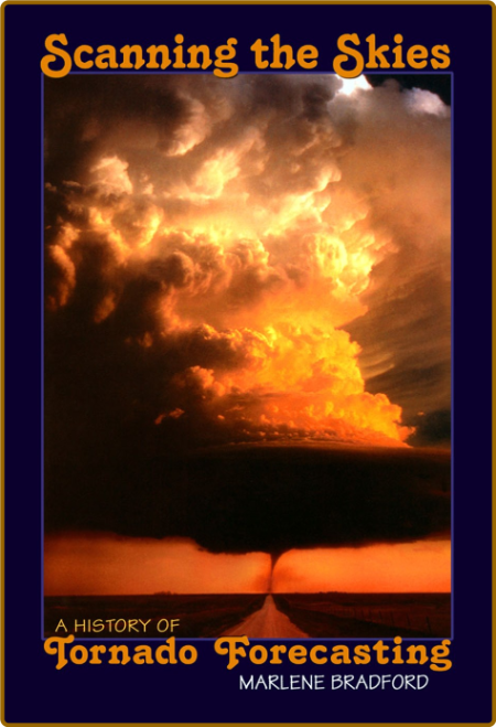 Marlene Bradford - Scanning the Skies- A History of Tornado Forecasting