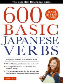600 Basic Japanese Verbs The Essential Reference Guide Learn the Japanese Vocabulary and Grammar