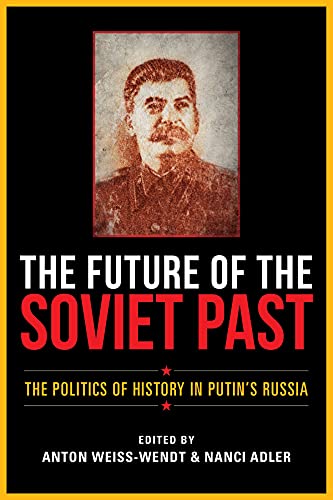 The Future of the Soviet Past The Politics of History in Putin's Russia