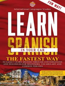 Learn Spanish In Your Car The Fastest Way to Easily Learn Spanish Through Conversations and Dialogues