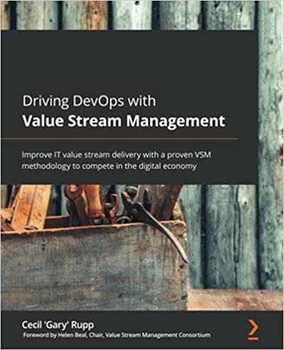 Driving DevOps with Value Stream Management Improve IT value stream delivery with a proven VSM methodology