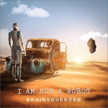 Brainsqueezed - Brainsqueezed — I Am Not A Robot (2021)