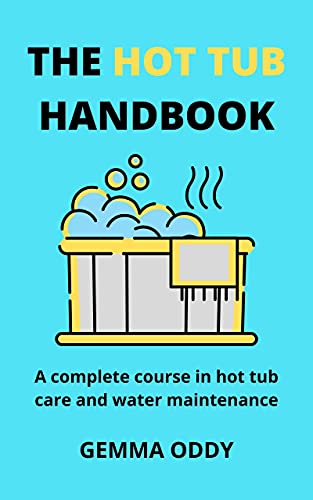 The Hot Tub Handbook A complete course in hot tub care and water maintenance