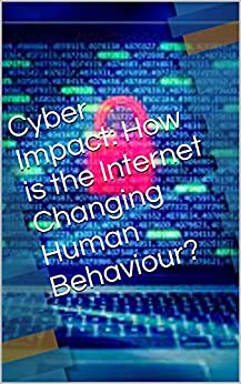 Cyber Impact How is the Internet Changing Human Behaviour