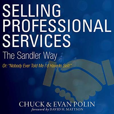 Selling Professional Services the Sandler Way: Or, Nobody Ever Told Me I'd Have to Sell! [Audiobook]