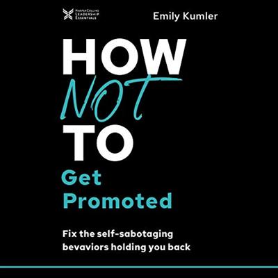 How Not to Get Promoted: Fix the Self Sabotaging Behaviors Holding You Back [Audiobook]