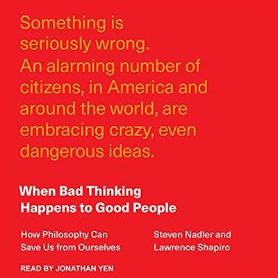 When Bad Thinking Happens to Good People: How Philosophy Can Save Us from Ourselves [Audiobook]