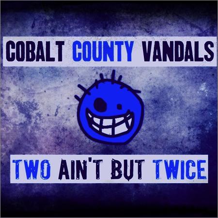 Cobalt County Vandals - Cobalt County Vandals — Two Ain’t But Twice (2021)