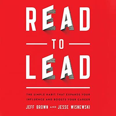 Read to Lead: The Simple Habit That Expands Your Influence and Boosts Your Career [Audiobook]