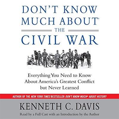 Don't Know Much About the Civil War: Everything You Need to Know About America's Greatest Conflict but Never Learned ...