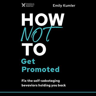 How Not to Get Promoted: Fix the Self-Sabotaging Behaviors Holding You Back [Audiobook]