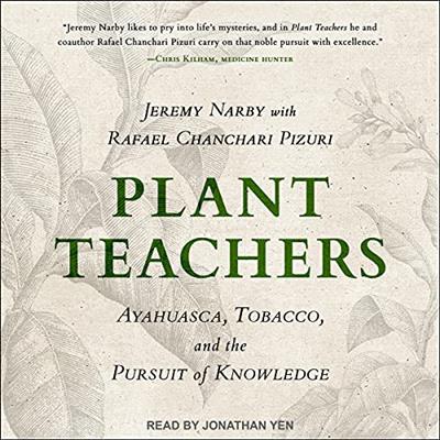 Plant Teachers: Ayahuasca, Tobacco, and the Pursuit of Knowledge [Audiobook]