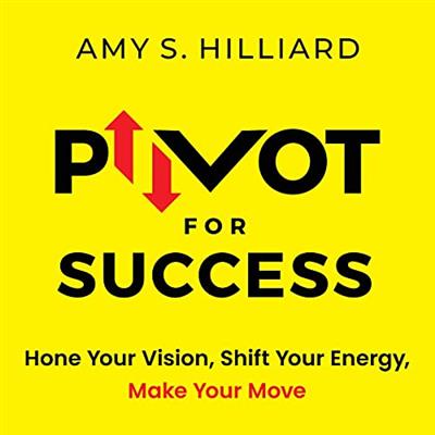 Pivot for Success: Hone Your Vision, Shift Your Energy, Make Your Move [Audiobook]