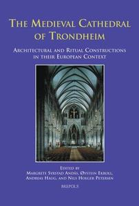 The Medieval Cathedral of Trondheim Architectural and Ritual Constructions in their European Context