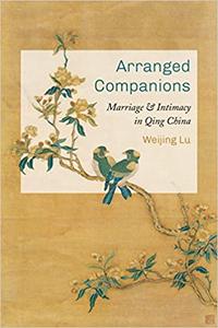 Arranged Companions Marriage and Intimacy in Qing China