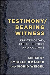 TestimonyBearing Witness Epistemology, Ethics, History and Culture