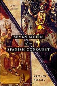 Seven Myths of the Spanish Conquest Updated Edition