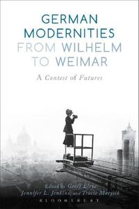 German Modernities from Wilhelm to Weimar A Contest of Futures