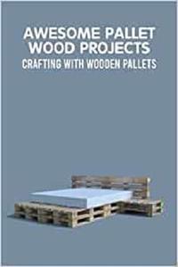 Awesome Pallet Wood Projects Crafting with Wooden Pallets Pallet Wood Ideas