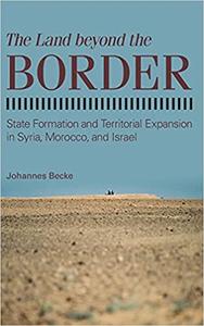 Land beyond the Border, The State Formation and Territorial Expansion in Syria, Morocco, and Israel