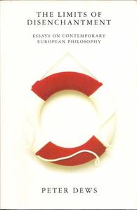 The Limits of Disenchantment Essays on Contemporary European Philosophy