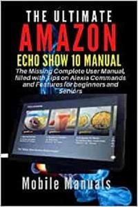 THE ULTIMATE AMAZON ECHO SHOW 10 MANUAL