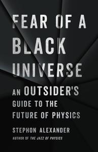 Fear of a Black Universe An Outsider's Guide to the Future of Physics