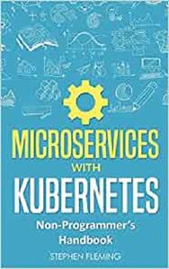 Microservices with Kubernetes Non-Programmer's Handbook