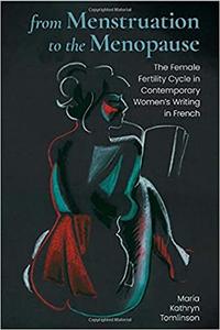 From Menstruation to the Menopause The Female Fertility Cycle in Contemporary Women's Writing in French