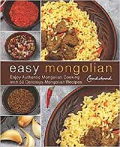 Easy Mongolian Cookbook Enjoy Authentic Mongolian Cooking with 50 Delicious Mongolian Recipes (4th)