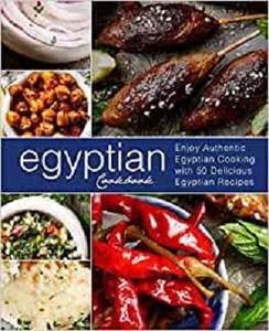 Egyptian Cookbook Enjoy Authentic Egyptian Cooking with 50 Delicious Egyptian Recipes (3rd Edition)
