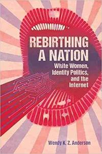 Rebirthing a Nation White Women, Identity Politics, and the Internet