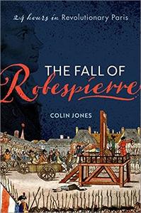 The Fall of Robespierre 24 Hours in Revolutionary Paris