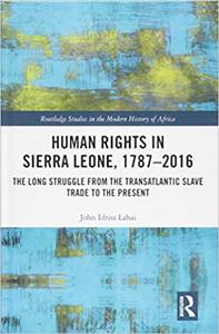 Human Rights in Sierra Leone, 1787-2016 The Long Struggle from the Transatlantic Slave Trade to the Present