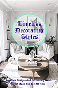 Timeless Decorating Styles Furniture Designs And Decorating Trends That Stand The Test Of Time