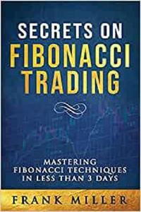 SECRETS ON FIBONACCI TRADING Mastering Fibonacci Techniques In Less Than 3 Days