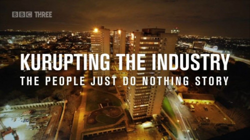 BBC - Kurupting the Industry The People Just Do Nothing Story (2021)