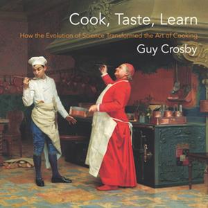 Cook, Taste, Learn  How the Evolution of Science Transformed the Art of Cooking