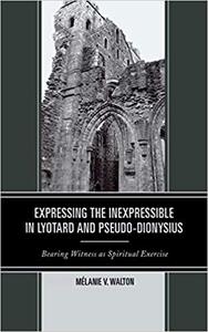 Expressing the Inexpressible in Lyotard and Pseudo-Dionysius Bearing Witness as Spiritual Exercise