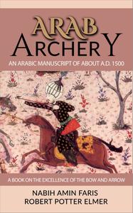 Arab Archery, An Arabic Manuscript of About A.D. 1500 A Book on the Excellence of the Bow and Arrow