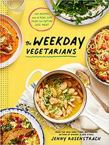 The Weekday Vegetarians 100 Recipes and a Real-Life Plan for Eating Less Meat A Cookbook