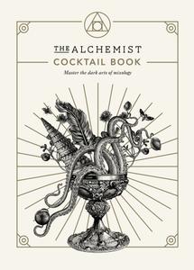 The Alchemist Cocktail Book Master the dark arts of mixology