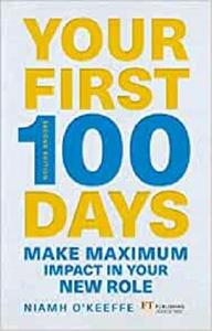 Your First 100 Days Make Maximum Impact in Your New Role [updated and Expanded] (Financial Times)